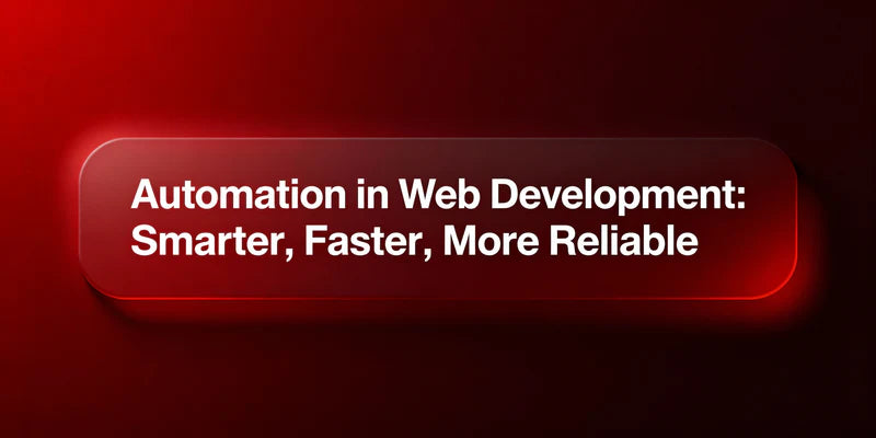 – Automation in Web Development: Smarter, Faster, More Reliable